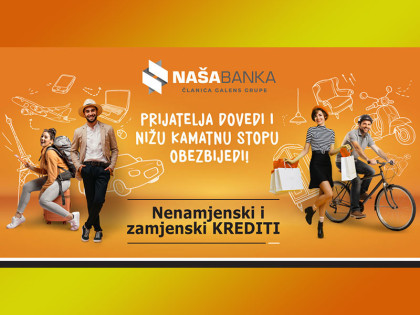 Naša Banka у кампањи додјеле ненамјенских и замјенских кредита: Пријатеља доведи и нижу каматну стопу обезбиједи!